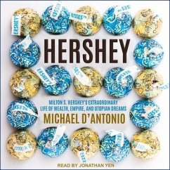 Hershey Lib/E: Milton S. Hershey's Extraordinary Life of Wealth, Empire, and Utopian Dreams - D'Antonio, Michael