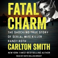 Fatal Charm: The Shocking True Story of Serial Wife Killer Randy Roth - Smith, Carlton