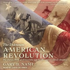 The Unknown American Revolution: The Unruly Birth of Democracy and the Struggle to Create America - Nash, Gary B.