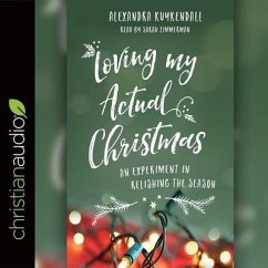 Loving My Actual Christmas: An Experiment in Relishing the Season - Kuykendall, Alexandra; Alexandra, Kuykendall