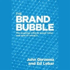 The Brand Bubble: The Looming Crisis in Brand Value and How to Avoid It - Gerzema, John; Lebar, Edward