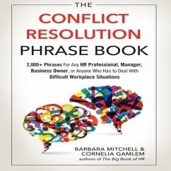 The Conflict Resolution Phrase Book: 2,000+ Phrases for Any HR Professional, Manager, Business Owner, or Anyone Who Has to Deal with Difficult Workpla - Mitchell, Barbara; Gamlem, Cornelia