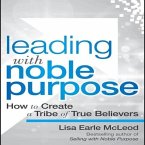 Leading with Noble Purpose: How to Create a Tribe of True Believers