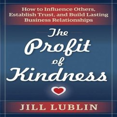 The Profit of Kindness: How to Influence Others, Establish Trust, and Build Lasting Business Relationships - Lublin, Jill