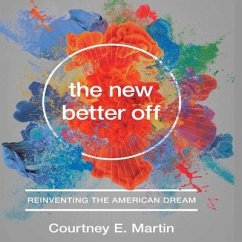 The New Better Off Lib/E: Reinventing the American Dream - Martin, Courtney E.