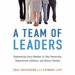 A Team of Leaders: Empowering Every Member to Take Ownership, Demonstrate Initiative, and Deliver Results - Gustavson, Paul; Liff, Stewart