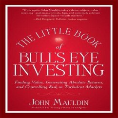 The Little Book of Bull's Eye Investing: Finding Value, Generating Absolute Returns, and Controlling Risk in Turbulent Markets - Mauldin, John