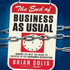 The End of Business as Usual Lib/E: Rewire the Way You Work to Succeed in the Consumer Revolution - Solis, Brian