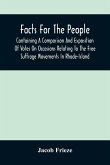 Facts For The People: Containing A Comparison And Exposition Of Votes On Occasions Relating To The Free Suffrage Movements In Rhode-Island