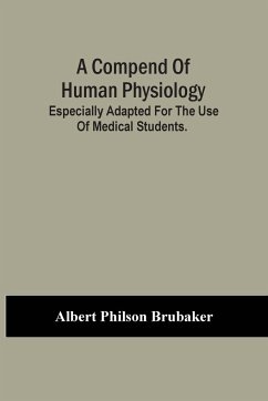 A Compend Of Human Physiology; Especially Adapted For The Use Of Medical Students. - Philson Brubaker, Albert