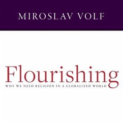 Flourishing: Why We Need Religion in a Globalized World - Volf, Miroslav