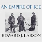 An Empire of Ice Lib/E: Scott, Shackleton, and the Heroic Age of Antarctic Science