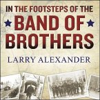 In the Footsteps of the Band of Brothers Lib/E: A Return to Easy Company's Battlefields with Sergeant Forrest Guth