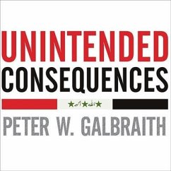 Unintended Consequences Lib/E: How War in Iraq Strengthened America's Enemies - Galbraith, Peter W.
