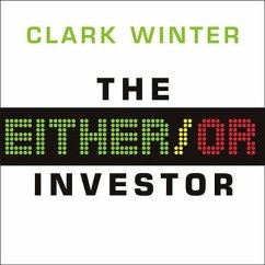 The Either/Or Investor: How to Succeed in Global Investing, One Decision at a Time - Winter, Clark