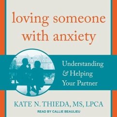 Loving Someone with Anxiety Lib/E: Understanding & Helping Your Partner - Thieda, Kate N.