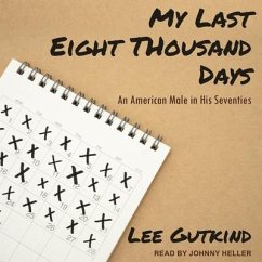 My Last Eight Thousand Days: An American Male in His Seventies - Gutkind, Lee
