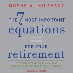The 7 Most Important Equations for Your Retirement: The Fascinating People and Ideas Behind Planning Your Retirement Income - Milevsky, Moshe A.