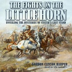 Fights on the Little Horn Lib/E: Unveiling the Mysteries of Custer's Last Stand - Harper, Gordon Clinton