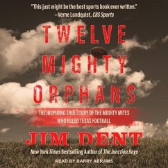 Twelve Mighty Orphans Lib/E: The Inspiring True Story of the Mighty Mites Who Ruled Texas Football - Dent, Jim