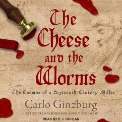 The Cheese and the Worms: The Cosmos of a Sixteenth-Century Miller - Ginzburg, Carlo