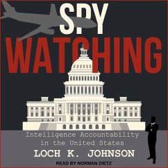 Spy Watching: Intelligence Accountability in the United States - Johnson, Loch K.