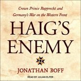 Haig's Enemy Lib/E: Crown Prince Rupprecht and Germany's War on the Western Front