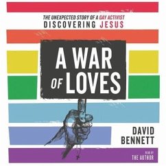 War of Loves Lib/E: The Unexpected Story of a Gay Activist Discovering Jesus - Bennett, David