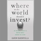 Where in the World Should I Invest Lib/E: An Insider's Guide to Making Money Around the Globe