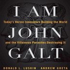 I Am John Galt Lib/E: Today's Heroic Innovators Building the World and the Villainous Parasites Destroying It