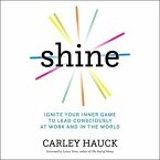 Shine Lib/E: Ignite Your Inner Game to Lead Consciously at Work and in the World