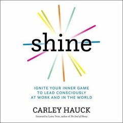 Shine Lib/E: Ignite Your Inner Game to Lead Consciously at Work and in the World - Hauck, Carley