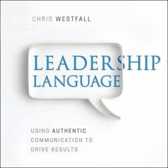 Leadership Language: Using Authentic Communication to Drive Results - Westfall, Chris