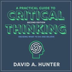 A Practical Guide to Critical Thinking: Deciding What to Do and Believe 2nd Edition - Hunter, David A.