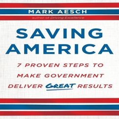 Saving America Lib/E: Seven Proven Steps to Making Government Deliver Great Results - Aesch, Mark