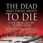 The Dead and Those about to Die Lib/E: D-Day: The Big Red One at Omaha Beach