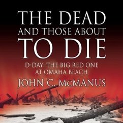 The Dead and Those about to Die Lib/E: D-Day: The Big Red One at Omaha Beach - Mcmanus, John C.