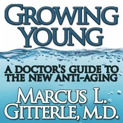 Growing Young Lib/E: A Doctor's Guide to the New Anti-Aging - Gitterle, Marcus L.