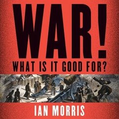 War! What Is It Good For?: Conflict and the Progress of Civilization from Primates to Robots - Morris, Ian