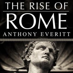 The Rise of Rome: The Making of the World's Greatest Empire - Everitt, Anthony