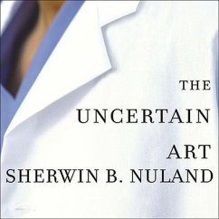 The Uncertain Art: Thoughts on a Life in Medicine - Nuland, Sherwin B.
