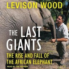 The Last Giants Lib/E: The Rise and Fall of the African Elephant - Wood, Levison