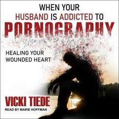 When Your Husband Is Addicted to Pornography Lib/E: Healing Your Wounded Heart - Tiede, Vicki