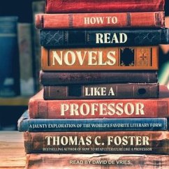 How to Read Novels Like a Professor: A Jaunty Exploration of the World's Favorite Literary Form - Foster, Thomas C.