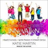 Learner-Centered Innovation Lib/E: Spark Curiosity, Ignite Passion and Unleash Genius