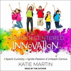 Learner-Centered Innovation Lib/E: Spark Curiosity, Ignite Passion and Unleash Genius - Martin, Katie