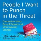 People I Want to Punch in the Throat Lib/E: Competitive Crafters, Drop-Off Despots, and Other Suburban Scourges