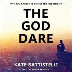 The God Dare: Will You Choose to Believe the Impossible? - Battistelli, Kate