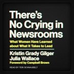 There's No Crying in Newsrooms Lib/E: What Women Have Learned about What It Takes to Lead