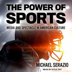 The Power of Sports: Media and Spectacle in American Culture - Serazio, Michael